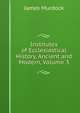 Institutes of Ecclesiastical History, Ancient and Modern, Volume 3, James Murdock 