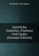 Geistliche Gedichte, Psalmen Und Lieder (German Edition), Friedrich Carl Moser 