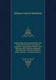 Vollstandige Kirchengeschichte Des Neuen Testaments, Aus Dessen Gesamten Lateinischen Werken Frei Ubersetzt Mit Zufassen Vermehrt Und Mit Einer Vorrede Christian Wilh, Volume 1 (German Edition), Johann Lorenz Mosheim 