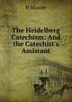 The Heidelberg Catechism: And the Catechist's Assistant, H Mosser 