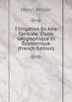 I'irrigation En Asie Centrale: ?tude G?ographique Et ?conomique (French Edition), Henri Moser 