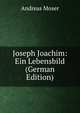 Joseph Joachim: Ein Lebensbild (German Edition), Andreas Moser 