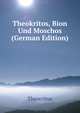 Theokritos, Bion Und Moschos (German Edition), Theocritus 