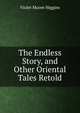 The Endless Story, and Other Oriental Tales Retold, Violet Moore Higgins 