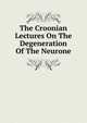 The Croonian Lectures On The Degeneration Of The Neurone, 