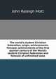 The world's student Christian federation; origin, achievements, forecast; achievements of the first quarter-century of the World's student Christian federation and forecast of unfinished tasks, Mott, John Raleigh, 1865-1955 