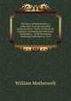 The Harp of Renfrewshire: a collection of songs and other poetical pieces, (many of which are original), accompanied with notes, explanatory, . of Renfrewshire. Originally published in 1819, William Motherwell 