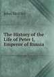 The History of the Life of Peter I, Emperor of Russia, John Mottley 