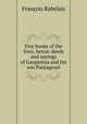 Five books of the lives, heroic deeds and sayings of Gargantua and his son Pantagruel, Francois Rabelais 