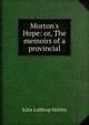 Morton's Hope: or, The memoirs of a provincial, Motley, John Lothrop, 1814-1877 