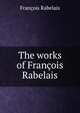 The works of Francois Rabelais, Francois Rabelais 