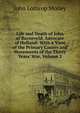 Life and Death of John of Barneveld, Advocate of Holland: With a View of the Primary Causes and Movements of the Thirty Years' War, Volume 2, Motley, John Lothrop, 1814-1877 