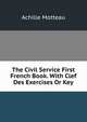 The Civil Service First French Book. With Clef Des Exercises Or Key, Achille Motteau 