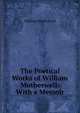 The Poetical Works of William Motherwell: With a Memoir, William Motherwell 