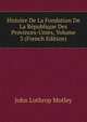 Histoire De La Fondation De La Republique Des Provinces-Unies, Volume 3 (French Edition), Motley, John Lothrop, 1814-1877 