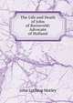The Life and Death of John of Barneveld: Advocate of Holland, Motley, John Lothrop, 1814-1877 