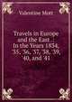 Travels in Europe and the East .: In the Years 1834, '35, '36, '37, '38, '39, '40, and '41, Valentine Mott 