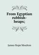 From Egyptian rubbish-heaps;, James Hope Moulton 