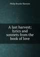 A last harvest; lyrics and sonnets from the book of love, Philip Bourke Marston 