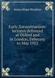 Early Zoroastrianism: lectures delivered at Oxford and in London, February to May 1912, James Hope Moulton 