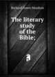 The literary study of the Bible;, Moulton Richard Green 