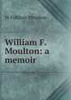 William F. Moulton: a memoir, W Fiddian Moulton 