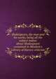 Shakespeare, the man and his works; being all the subject matter about Shakespeare contained in Moulton's Library of literary criticism, 