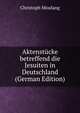 Aktenstucke betreffend die Jesuiten in Deutschland (German Edition), Christoph Moufang 