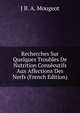 Recherches Sur Quelques Troubles De Nutrition Consecutifs Aux Affections Des Nerfs (French Edition), J B. A. Mougeot 