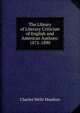 The Library of Literary Criticism of English and American Authors: 1875-1890, Charles Wells Moulton 