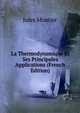 La Thermodynamique Et Ses Principales Applications (French Edition), Jules Moutier 