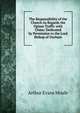 The Responsibility of the Church As Regards the Opium Traffic with China: Dedicated by Permission to the Lord Bishop of Durham, Arthur Evans Moule 