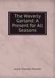 The Waverly Garland: A Present for All Seasons, Moulton Louise Chandler 