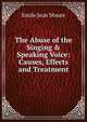 The Abuse of the Singing & Speaking Voice: Causes, Effects and Treatment, Emile Jean Moure 