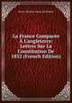 La France Compar?e ? L'angleterre: Lettres Sur La Constitution De 1852 (French Edition), Pierre Celestin Latour Du Moulin 