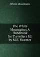 The White Mountains: A Handbook for Travellers Ed. by M.F. Sweeter., White Mountains 