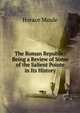 The Roman Republic: Being a Review of Some of the Salient Pointe in Its History, Horace Moule 