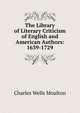 The Library of Literary Criticism of English and American Authors: 1639-1729, Charles Wells Moulton 
