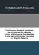 The Literary Study of the Bible: An Account of the Leading Forms of Literature Represented in the Sacred Writings, Intended for English Readers, Moulton Richard Green 