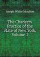 The Chancery Practice of the State of New York, Volume 1, Joseph White Moulton 