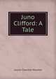Juno Clifford: A Tale, Moulton Louise Chandler 