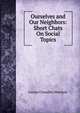 Ourselves and Our Neighbors: Short Chats On Social Topics, Moulton Louise Chandler 