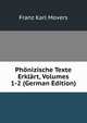 Phonizische Texte Erklart, Volumes 1-2 (German Edition), Franz Karl Movers 