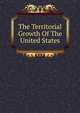 The Territorial Growth Of The United States, 