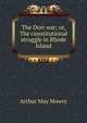 The Dorr war; or, The constitutional struggle in Rhode Island, Arthur May Mowry 