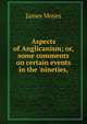 Aspects of Anglicanism; or, some comments on certain events in the 'nineties,, James Moyes 