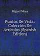 Puntos De Vista: Coleccion De Articulos (Spanish Edition), Miguel Moya 