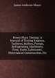 Power Plant Testing: A Manual of Testing Engines, Turbines, Boilers, Pumps, Refrigerating Machinery, Fans, Fuels, Lubricants, Materials of Construction, Etc, James Ambrose Moyer 