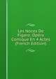 Les Noces De Figaro: Opera Comique En 4 Actes (French Edition), 