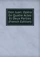 Don Juan: Opera En Quatre Actes Et Deux Parties (French Edition), 